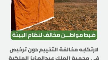 ضبط مواطن مخالفًا لنظام البيئة خيّم في محمية الملك عبدالعزيز