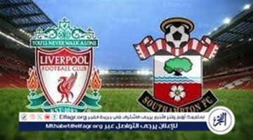 شاهد مباراة ليفربول وساوثهامبتون بث مباشر مجانا.. مباراة ليفربول وساوثهامبتون